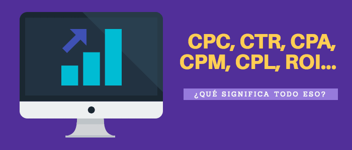 CPC, CTR, CPA, CPM, CPL… ¿Qué significa todo eso?